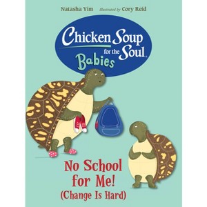 Chicken Soup for the Soul Babies: No School for Me! (Change Is Hard) - by  Natasha Yim (Board Book) - 1 of 1