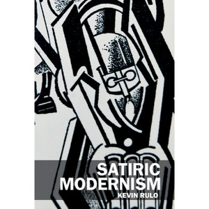 Satiric Modernism - (Clemson University Press W/ Lup) by  Kevin Rulo (Hardcover) - 1 of 1
