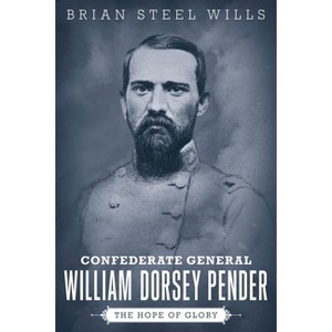 Confederate General William Dorsey Pender - (Conflicting Worlds: New Dimensions of the American Civil War) by  Brian Steel Wills (Paperback) - 1 of 1