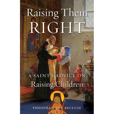 Raising Them Right - by  Theophan The Recluse Govorov (Paperback)