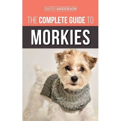 The Complete Guide to Morkies - by  David Anderson (Hardcover)