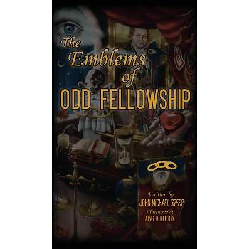 The Emblems of Odd Fellowship - by  John Michael Greer (Hardcover)