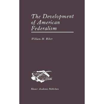 The Development of American Federalism - by  William H Riker (Hardcover)