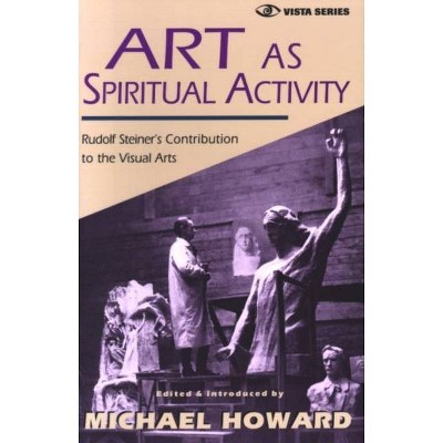 Art as Spiritual Activity - (Vista) by  Rudolf Steiner & Michael Howard (Paperback)