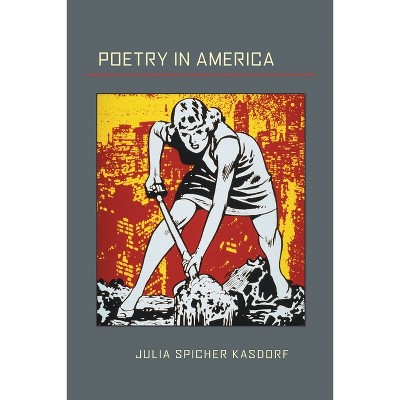 Poetry in America - (Pitt Poetry) by  Julia Spicher Kasdorf (Paperback)
