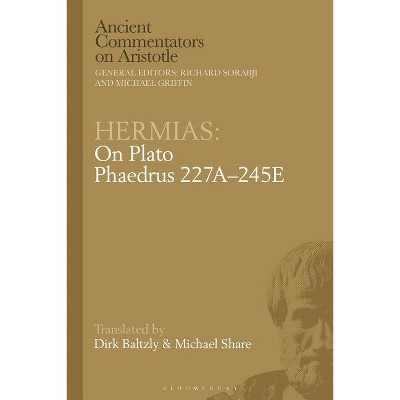 Hermias: On Plato Phaedrus 227a-245e - (Ancient Commentators on Aristotle) by  Dirk Baltzly & Michael Share (Paperback)