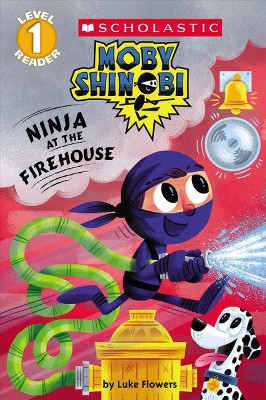 Ninja at the Firehouse (Moby Shinobi: Scholastic Reader, Level 1) - (Scholastic Reader: Level 1) by  Luke Flowers (Paperback)