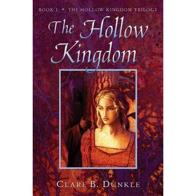 The Hollow Kingdom - (Hollow Kingdom Trilogy) by  Clare B Dunkle (Paperback)