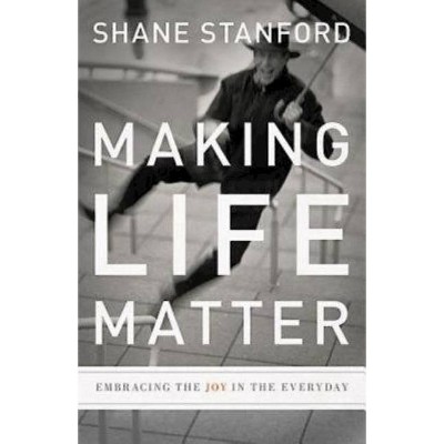 Making Life Matter - by  Shane Stanford (Paperback)