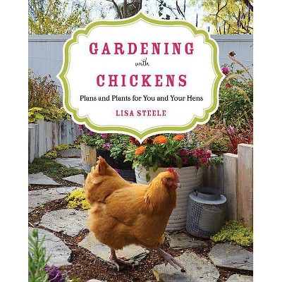 Gardening with Chickens - by  Lisa Steele (Paperback)