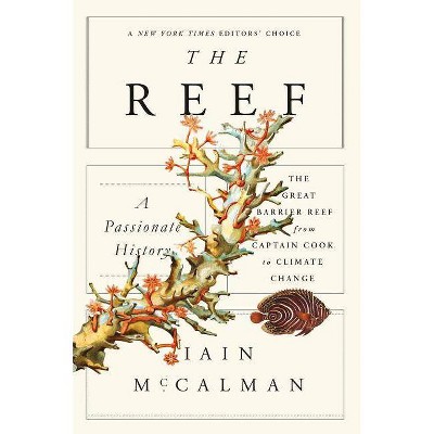 The Reef: A Passionate History: The Great Barrier Reef from Captain Cook to Climate Change - by  Iain McCalman (Paperback)