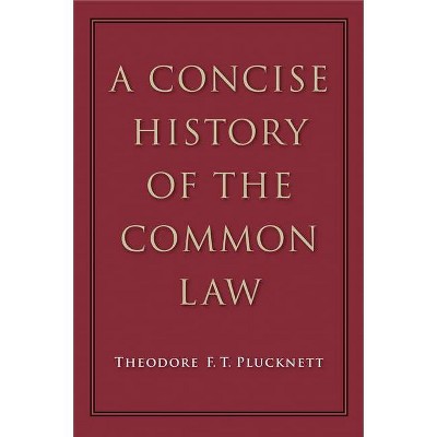 A Concise History of the Common Law - by  Theodore F T Plucknett (Paperback)