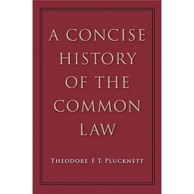 A Concise History of the Common Law - by  Theodore F T Plucknett (Paperback)