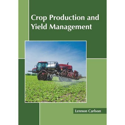 Crop Production and Yield Management - by  Lennon Carlson (Hardcover)