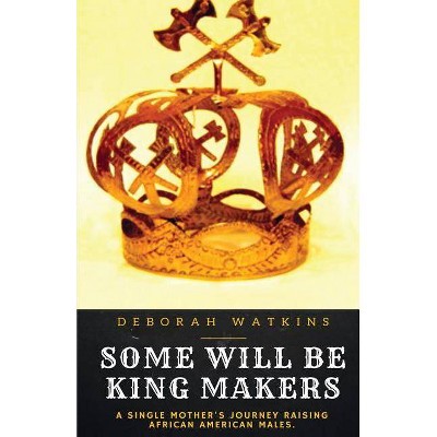 Some Will Be King Makers - by  Deborah Watkins (Paperback)