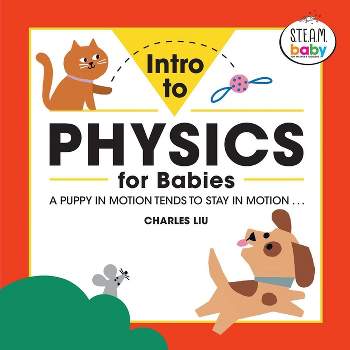 Intro to Physics for Babies - (Steam Baby for Infants and Toddlers) by  Charles Liu (Paperback)