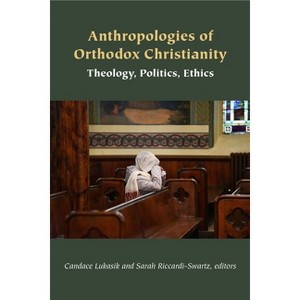 Anthropologies of Orthodox Christianity - (Orthodox Christianity and Contemporary Thought) by Candace Lukasik & Sarah Riccardi-Swartz - 1 of 1