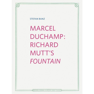 Marcel Duchamp: Richard Mutt's Fountain - by  Stefan Banz (Hardcover)