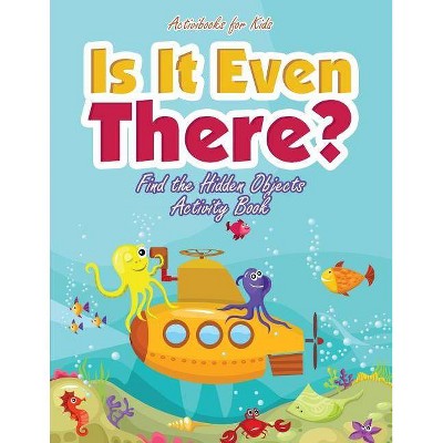 Is It Even There? Find the Hidden Objects Activity Book - by  Activibooks For Kids (Paperback)