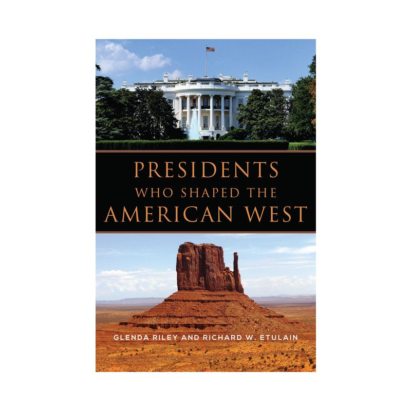 Presidents Who Shaped the American West - by  Glenda Riley & Richard W Etulain (Paperback), 1 of 2
