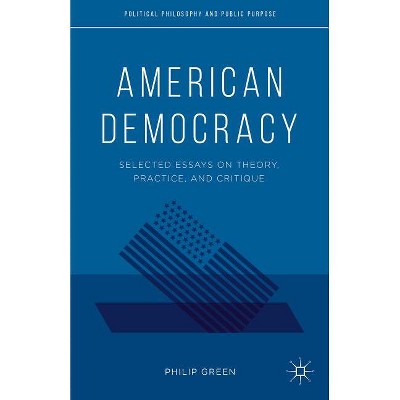 American Democracy - (Political Philosophy and Public Purpose) by  P Green (Hardcover)