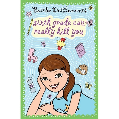 Sixth Grade Can Really Kill You - by  Barthe DeClements (Paperback)