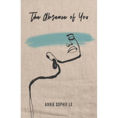 The Absence of You - by  Annie Sophie Le (Paperback)