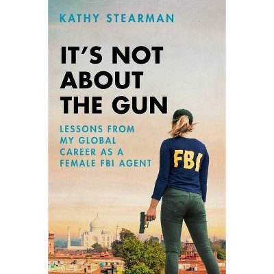 It's Not about the Gun - by  Kathy Stearman (Hardcover)