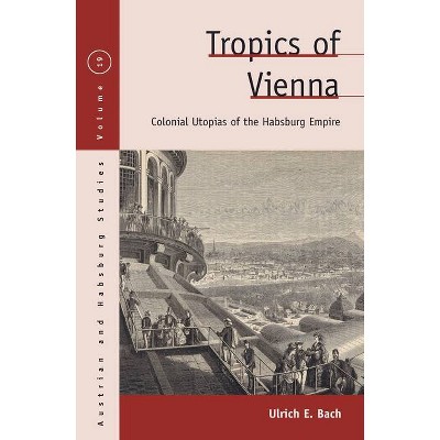 Tropics of Vienna - (Austrian and Habsburg Studies) by  Ulrich E Bach (Paperback)