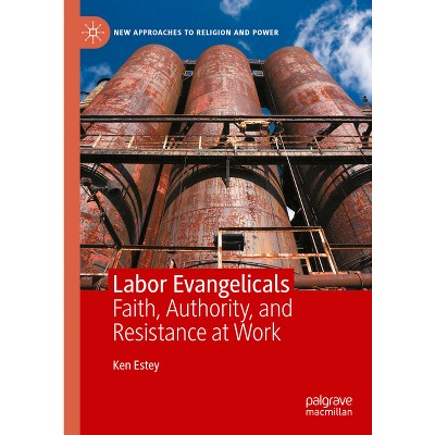 Labor Evangelicals - (New Approaches to Religion and Power) by  Ken Estey (Hardcover)