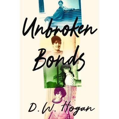 Unbroken Bonds - by  D W Hogan (Paperback)