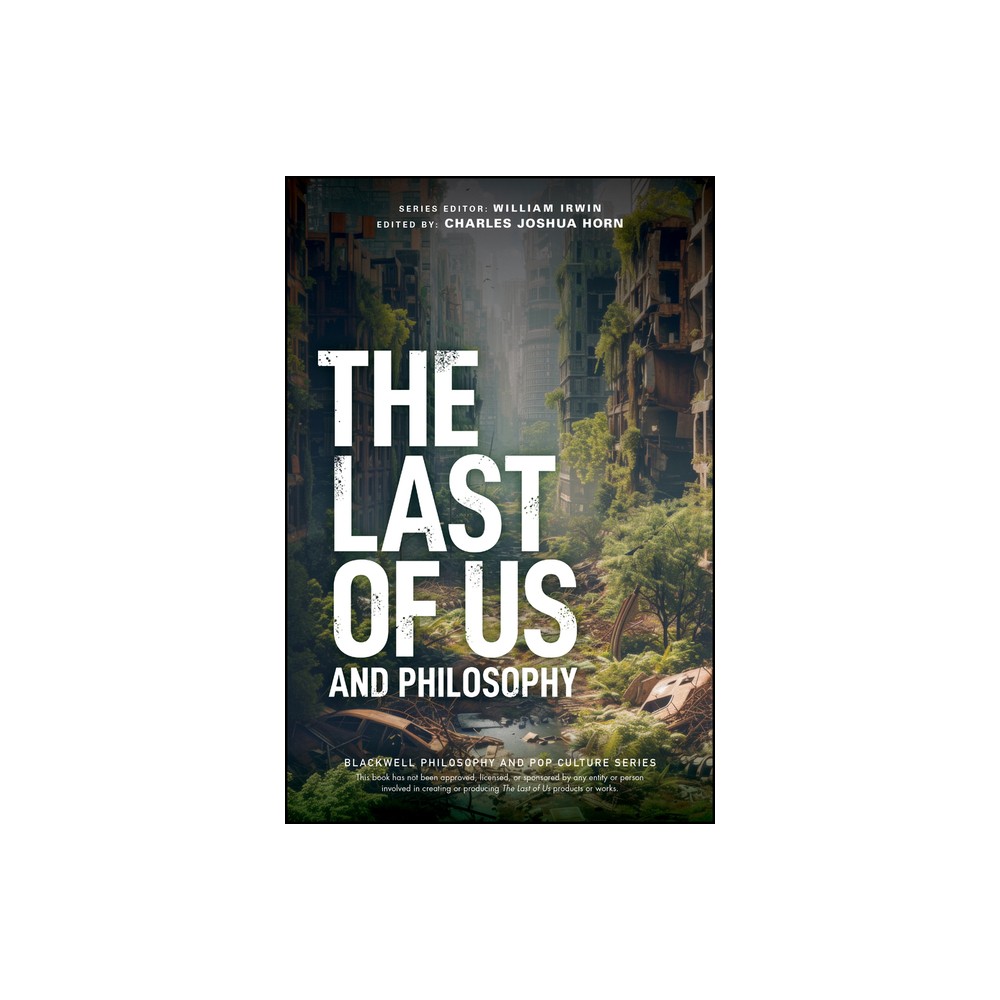 The Last of Us and Philosophy – (Blackwell Philosophy and Pop Culture) by Charles Joshua Horn & William Irwin (Paperback)