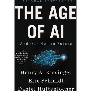 The Age of AI - by  Henry a Kissinger & Eric Schmidt & Daniel Huttenlocher (Paperback) - 1 of 1