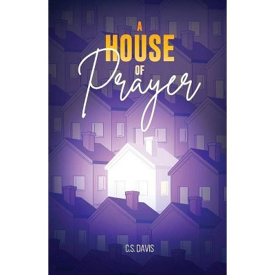 A House of Prayer - by  C S Davis (Paperback)