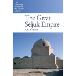 The Great Seljuk Empire - (Edinburgh History of the Islamic Empires) by  A C S Peacock (Paperback) - 1 of 1