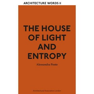 The House of Light and Entropy - (Architecture Words) by  Alessandra Ponte (Paperback) - 1 of 1