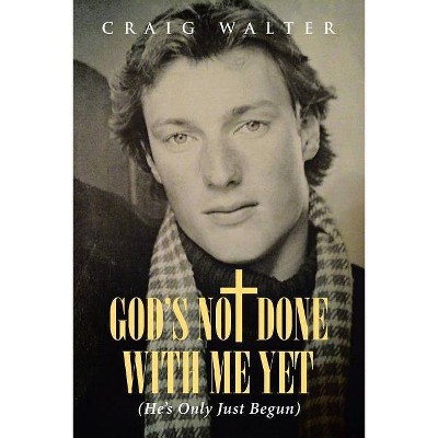 God's Not Done with Me Yet - by  Craig Walter (Paperback)