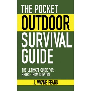 The Pocket Outdoor Survival Guide - (Skyhorse Pocket Guides) by  J Wayne Fears (Paperback) - 1 of 1
