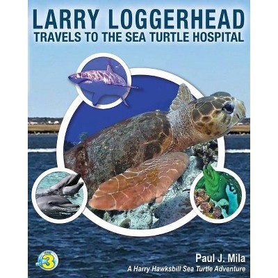 Larry Loggerhead Travels to the Sea Turtle Hospital - by  Paul J Mila (Paperback)