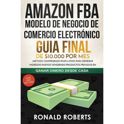 Amazon FBA - Modelo de Negocio de Comercio Electrónico - (Ganar Dinero Desde Casa) by  Roberts Ronald (Paperback)