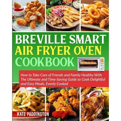 The Ultimate Breville Smart Air Fryer Oven Cookbook for Beginners - by  Kate Paddington (Paperback)