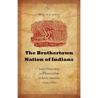 The Brothertown Nation Of Indians - By Brad D E Jarvis (hardcover) : Target