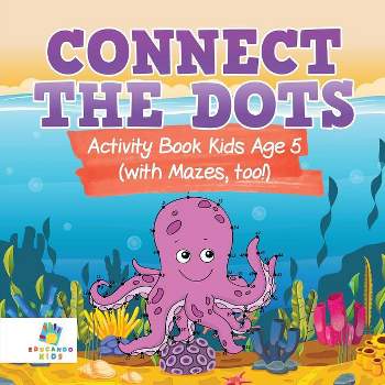 Connect the Dots Activity Book Kids Age 5 (with Mazes, too!) - by  Educando Kids (Paperback)