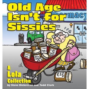 Old Age Isn't for Sissies - by  Steve Dickenson & Todd Clark (Paperback) - 1 of 1