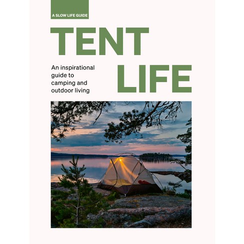 Tent Life: An Inspirational Guide to Camping and Outdoor Living [Book]