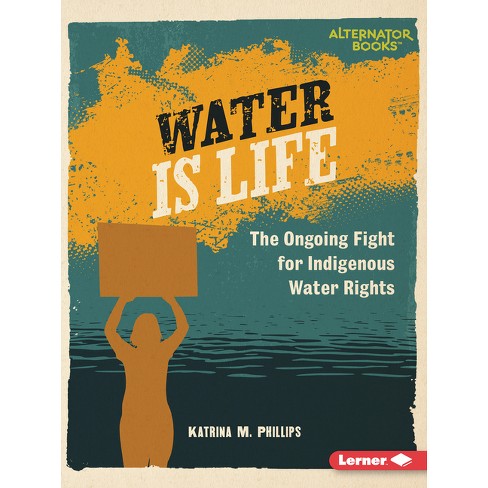 Water Is Life - (Native Rights (Alternator Books (R))) by  Katrina M Phillips (Paperback) - image 1 of 1