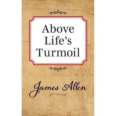 Above Lifes Turmoil - by  James Allen (Paperback)