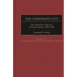 The Corporate City - (Contributions in American History) by  Leonard P Curry (Hardcover) - 1 of 1