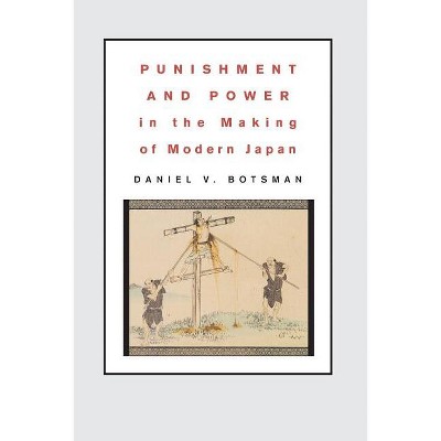 Punishment and Power in the Making of Modern Japan - by  Daniel V Botsman (Paperback)