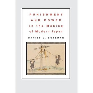 Punishment and Power in the Making of Modern Japan - by  Daniel V Botsman (Paperback) - 1 of 1